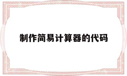 制作简易计算器的代码(做一个简单的计算器程序)