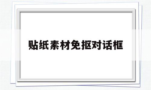 贴纸素材免抠对话框(贴纸素材免抠对话框怎么弄)