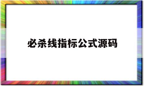 必杀线指标公式源码(必杀线指标的使用方法)
