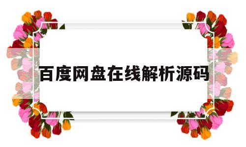 百度网盘在线解析源码(百度网盘在线解析2020)