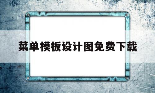 菜单模板设计图免费下载(菜单模板设计图免费下载网站)