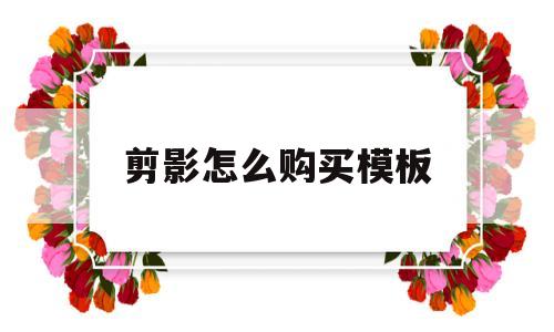 剪影怎么购买模板(剪影怎么购买模板软件)