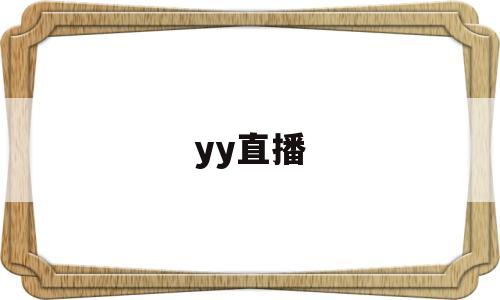 yy直播(yy直播平台在线观看)