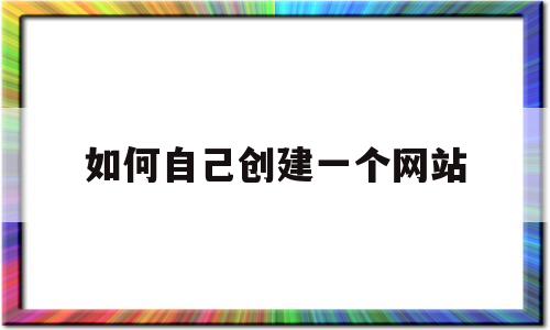 如何自己创建一个网站(如何自己创建一个网站卖东西)