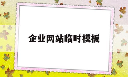 企业网站临时模板(企业网站临时模板怎么做)