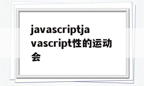 javascriptjavascript性的运动会的简单介绍
