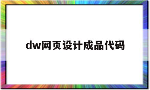 dw网页设计成品代码(dw网页设计成品免费有代码)