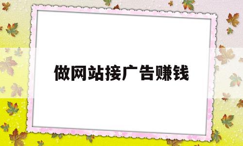 做网站接广告赚钱(网站接广告能赚多少钱)