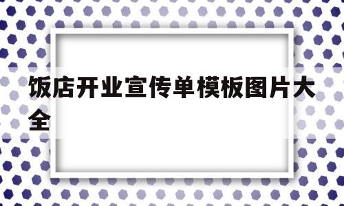 饭店开业宣传单模板图片大全(饭店开业宣传单模板图片大全下载)