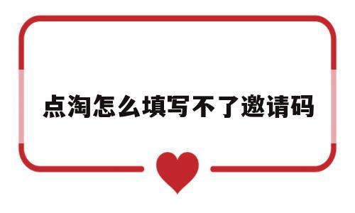 点淘怎么填写不了邀请码(点淘怎么填写不了邀请码说需要支付宝实名是什么意思)