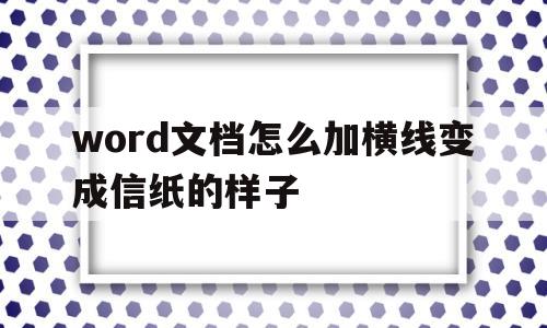 word文档怎么加横线变成信纸的样子(怎么在word里加横线并让横线遍布整个a4纸)