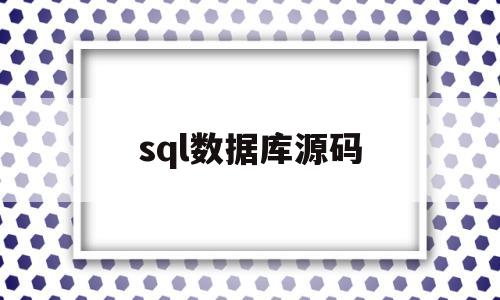 sql数据库源码(sql数据库代码大全)
