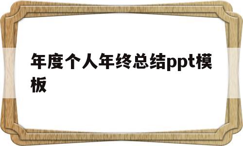 年度个人年终总结ppt模板(年度个人年终总结ppt模板免费下载)
