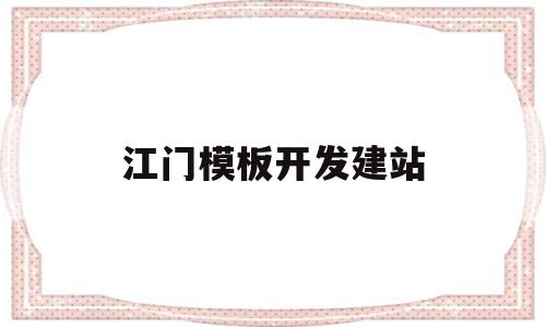 包含江门模板开发建站的词条