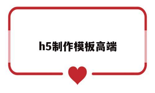 h5制作模板高端(h5制作模板软件免费下载)