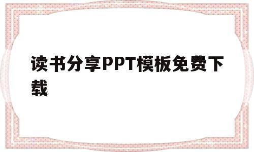 读书分享PPT模板免费下载(读书分享ppt模板免费下载一年级)