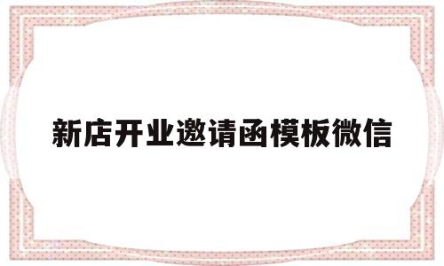 新店开业邀请函模板微信(新店开业邀请函模板微信文字)