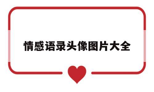 情感语录头像图片大全(情感语录头像图片大全唯美)