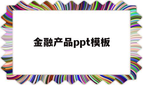 金融产品ppt模板的简单介绍