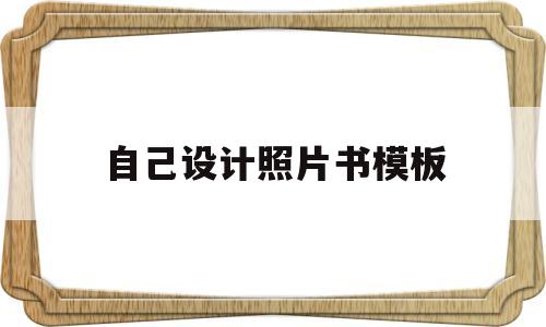 自己设计照片书模板(自己设计照片书模板图片)
