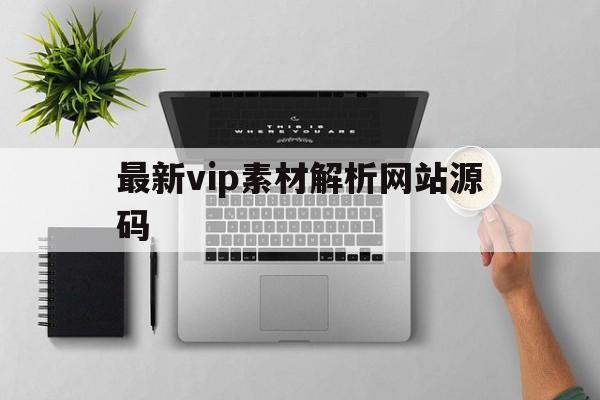 最新vip素材解析网站源码(最新vip素材解析网站源码大全)