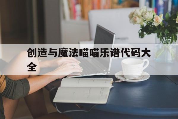包含创造与魔法喵喵乐谱代码大全的词条
