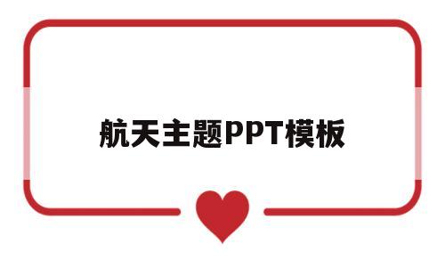 航天主题PPT模板(关于航天主题的ppt)