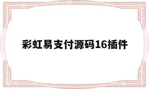 彩虹易支付源码16插件(2020彩虹易支付全解最新版)