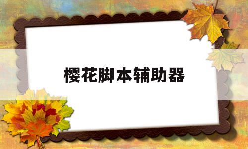 樱花脚本辅助器(樱花脚本辅助器安卓版)
