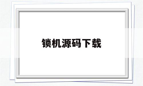 锁机源码下载的简单介绍
