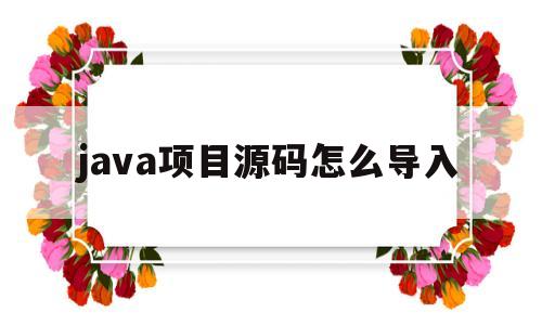 java项目源码怎么导入(java期末项目大作业源码)