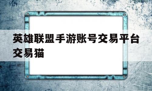 包含英雄联盟手游账号交易平台交易猫的词条