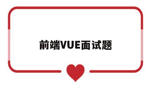 前端VUE面试题(前端vue面试题及答案)