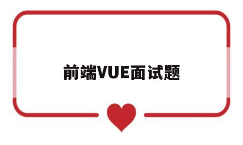 前端VUE面试题(前端vue面试题及答案)