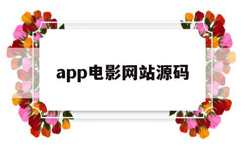 app电影网站源码(电影网站app如何开发)