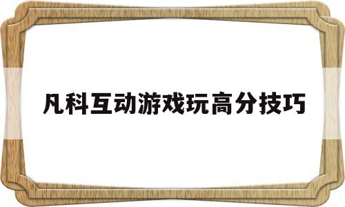 凡科互动游戏玩高分技巧的简单介绍