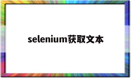 selenium获取文本(selenium获取文本不全)