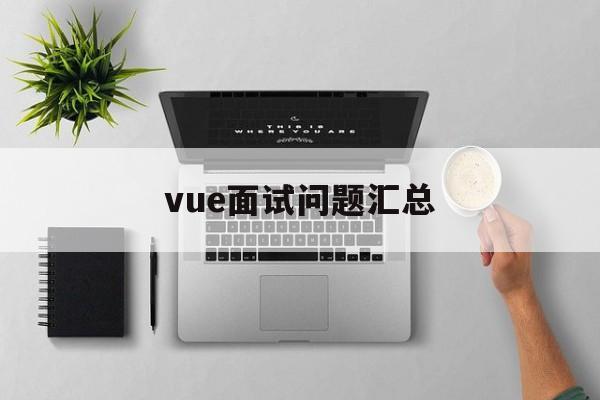 vue面试问题汇总(vue面试题必问题和答案)