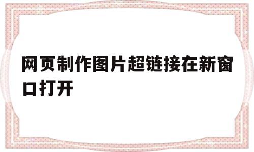 网页制作图片超链接在新窗口打开的简单介绍