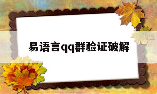 易语言qq群验证破解(易语言群验证才可使用软件)