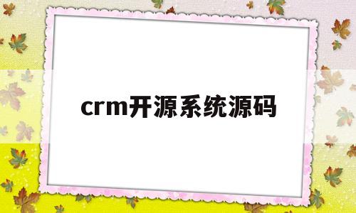 crm开源系统源码(免费开源客服系统源码)