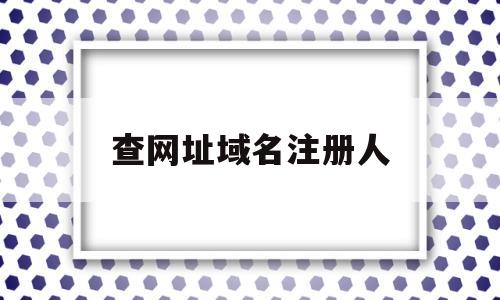 查网址域名注册人(网址域名注册局是什么)