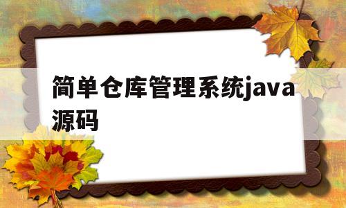 简单仓库管理系统java源码(简单仓库管理系统java源码怎么用)