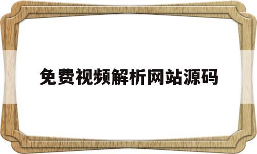 免费视频解析网站源码(免费视频解析网站源码软件)
