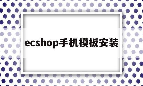 关于ecshop手机模板安装的信息