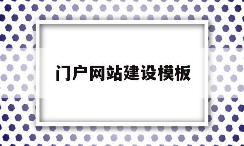 门户网站建设模板(门户网站的建设公司)