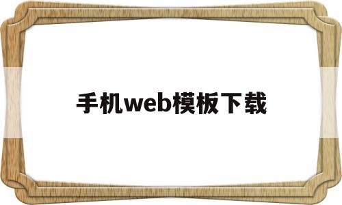 手机web模板下载(web手机版是什么意思)