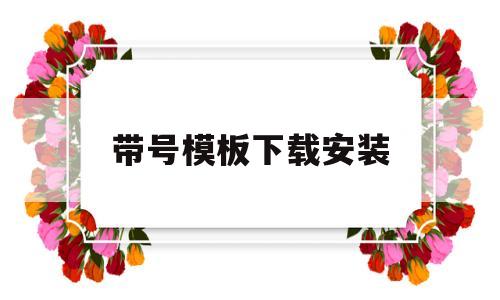 带号模板下载安装的简单介绍