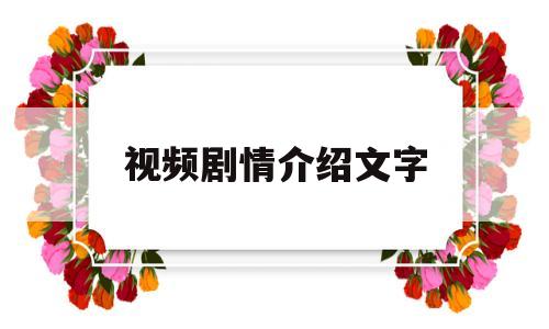 视频剧情介绍文字(视频剧情介绍文字怎么写)
