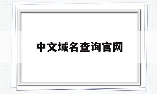 中文域名查询官网(中文域名查询官网入口)